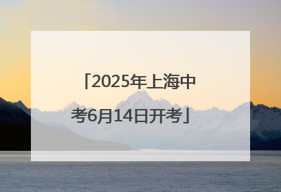 2025年上海中考6月14日开考