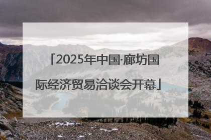 2025年中国·廊坊国际经济贸易洽谈会开幕