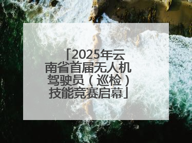 2025年云南省首届无人机驾驶员（巡检）技能竞赛启幕