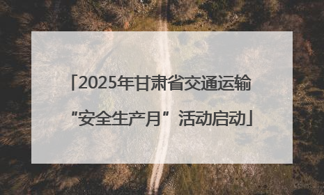 2025年甘肃省交通运输“安全生产月”活动启动
