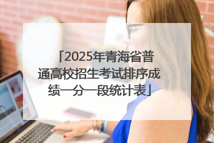 2025年青海省普通高校招生考试排序成绩一分一段统计表