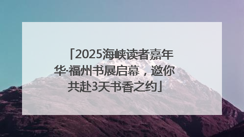 2025海峡读者嘉年华·福州书展启幕，邀你共赴3天书香之约
