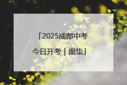 2025成都中考今日开考｜图集