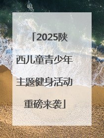 2025陕西儿童青少年主题健身活动重磅来袭