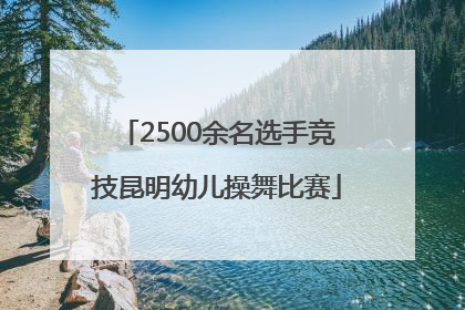 2500余名选手竞技昆明幼儿操舞比赛