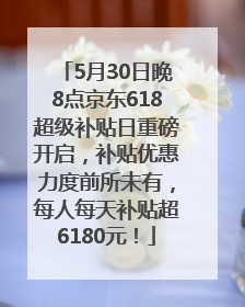 5月30日晚8点京东618超级补贴日重磅开启，补贴优惠力度前所未有，每人每天补贴超6180元！