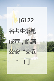 6122名考生落笔成章，临清公安“交卷”！