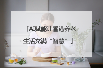 AI赋能让香港养老生活充满“智慧”